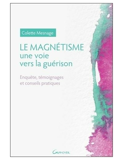 Le magnétisme, une voie vers la guérison - Enquête, témoignages et conseils pratiques -