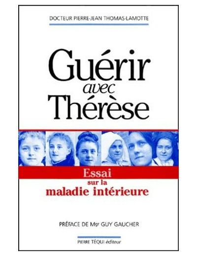 Guérir avec Thérèse. Essai sur la maladie intérieure