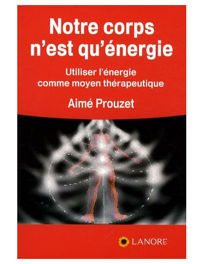 Notre corps n'est qu'énergie - Utiliser l'énergie comme moyen thérapeutique