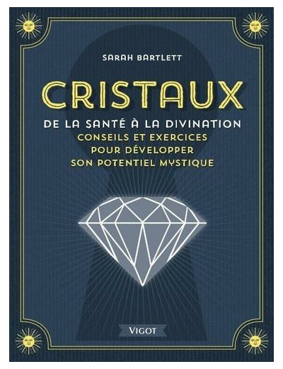 Cristaux, de la santé à la divination - Conseils et exercices pour développer son potentiel mystique