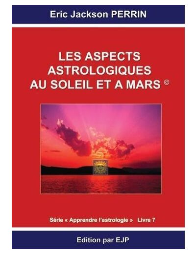 Astrologie - Livre 7 : Les aspects astrologiques au soleil et à mars