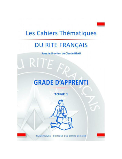 CAHIERS THÉMATIQUES DU RITE FRANÇAIS : GRADE D'APPRENTI TOME 1