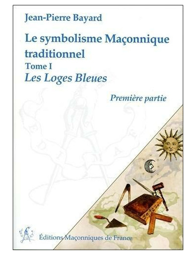 Le symbolisme maçonnique traditionnel - Tome 1, Les Loges Bleues, première partie