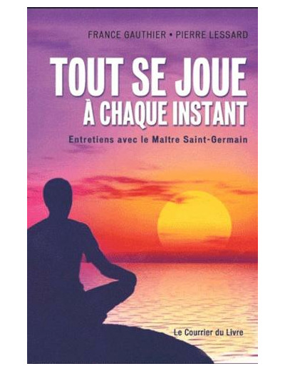 Tout se joue à chaque instant - Entretiens avec le Maître Saint-germain