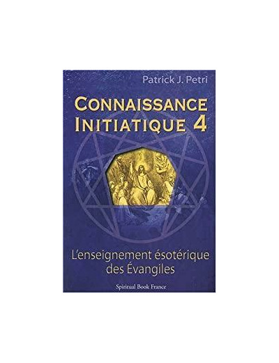 Connaissance initiatique - Tome 4, Les Evangiles, un enseignement ésotérique