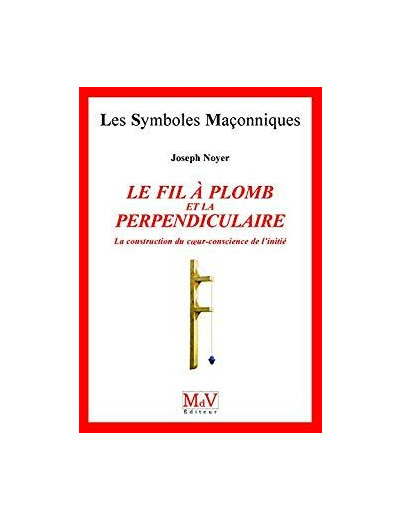 N°18 Joseph Noyer, Le Fil à plomb et la perpendiculaire " La construction du cœur conscience de l'initié "