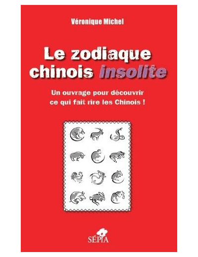 Le zodiaque chinois insolite - Un ouvrage pour découvrir ce qui fait rire les Chinois ! -