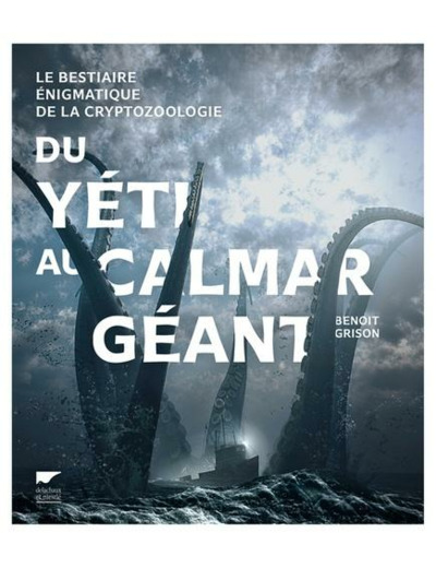 Du yéti au calmar géant - Le bestiaire énigmatique de la cryptozoologie