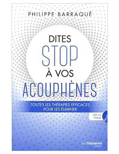 Dites stop à vos acouphènes - Toutes les thérapies efficaces pour les éliminer -