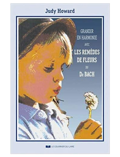 Grandir en harmonie avec les remèdes de fleurs de Dr Bach - Guide d'utilisation des remèdes pendant l'enfance et l'adolescence