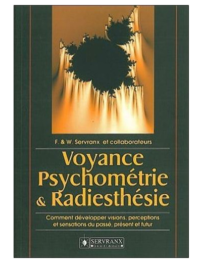 VOYANCE, PSYCHOMETRIE ET RADIESTHESIE. Comment développer visions, perceptions et sensations du passé, présent et futur