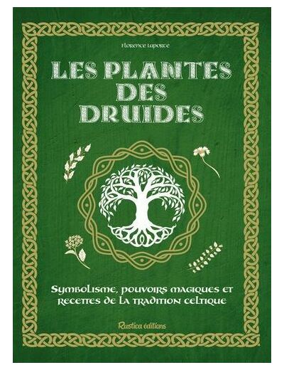 Les plantes des druides - Symbolisme, pouvoirs magiques et recettes de la tradition celtique