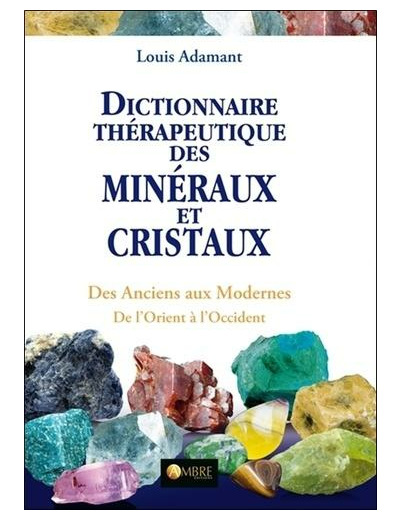 Dictionnaire thérapeutique des minéraux et cristaux - Des Anciens aux Modernes, de l'Orient à l'Occident