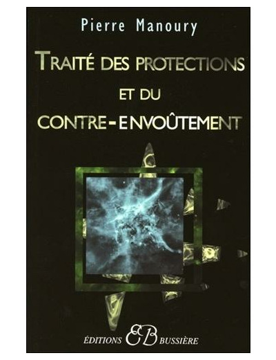 Traité des protections et du contre-envoûtement - Désenvoûtement, contre-envoûtement, transfert holistique, gardiens de protection, rituels complets