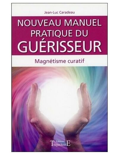 Nouveau manuel pratique du guérisseur - Introduction au magnétisme curatif