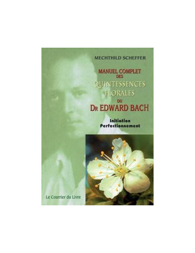 Le Manuel complet des quintessences florales du Dr Edward Bach