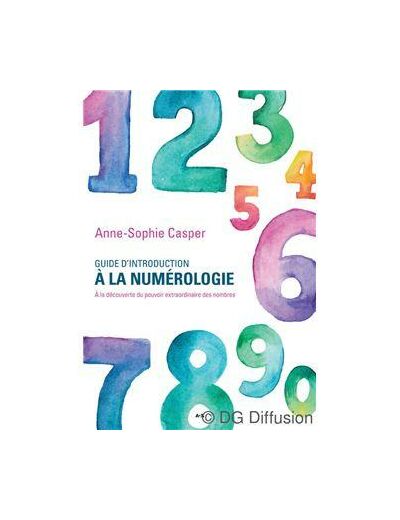 Guide d'introduction à la numérologie. A la découverte du pouvoir extraordinaire des nombres