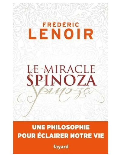 Le miracle Spinoza - Une philosophie pour éclairer notre vie