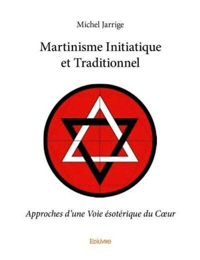 Martinisme Initiatique et Traditionnel Approches d'une Voie ésotérique du Cœur