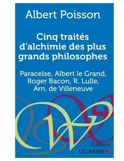 Cinq traités d'alchimie des plus grands philosophes - Paracelse, Albert le Grand, Roger Bacon, R. Lulle, Arn. de Villeneuve