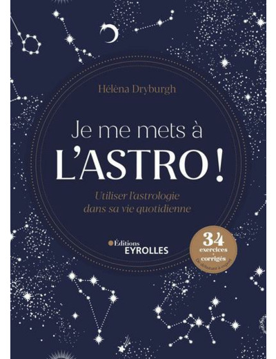 Je me mets à l'astro ! - Utiliser l'astrologie dans sa vie quotidienne. 34 exercices et corrigés du niveau débutant à expert