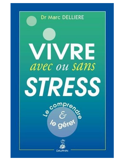 Vivre avec ou sans stress - Le comprendre et le gérer