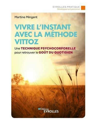 Vivre l'instant avec la méthode Vittoz - Une technique psycho-corporelle pour retrouver le goût du quotidien -