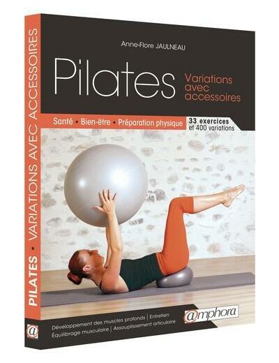 Pilates - Variations avec accessoires. Santé, bien-être, préparation physique. 33 exercices, 400 variations -