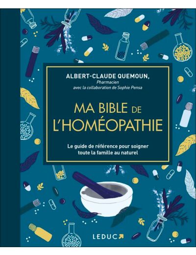 Ma bible de l'homéopathie - Le guide de référence pour soigner toute la famille au naturel