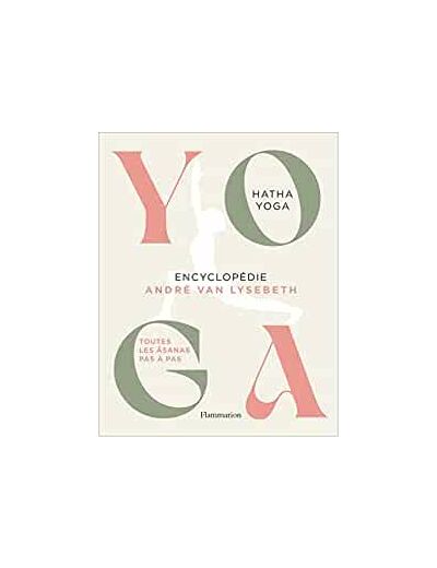 Encyclopédie Yoga - Hatha Yoga, toutes les âsanas pas à pas