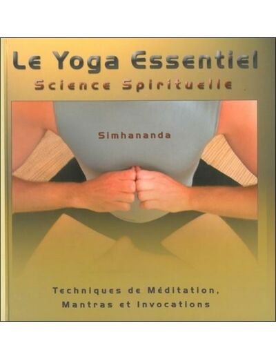 Le yoga essentiel, science spirituelle - Tome 1, Techniques de méditation, mantras et invocations