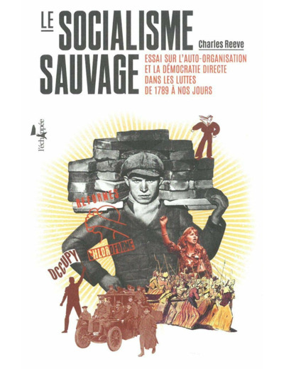 LE SOCIALISME SAUVAGE - ESSAI SUR L'AUTO-ORGANISATION ET LA DEMOCRATIE DIRECTE DANS LES LUTTES DE 17