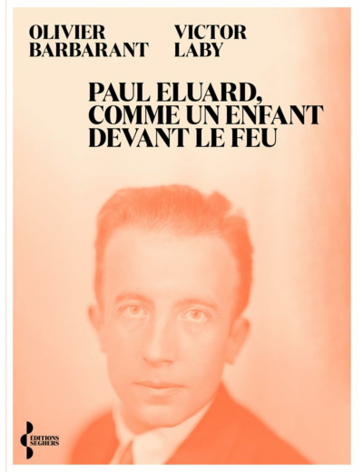 PAUL ELUARD, COMME UN ENFANT DEVANT LE FEU - ITINERAIRE D'UN POETE DU XXE SIECLE