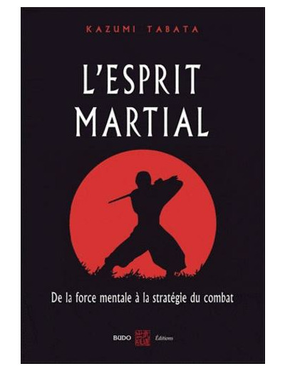 L'esprit martial - De la force mentale à la stratégie du combat