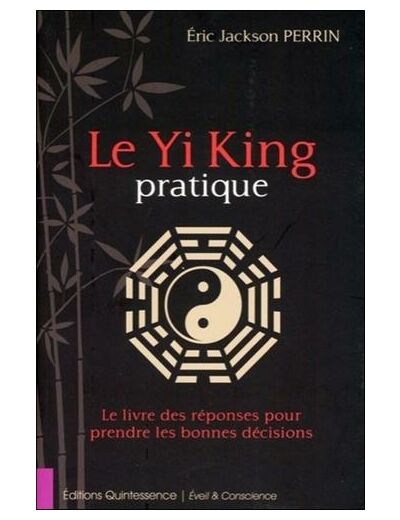 Le Yi King pratique - Le livre des réponses pour prendre les bonnes décisions