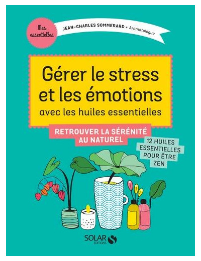 Je gère stress et émotions avec les huiles essentiels - Grand Format