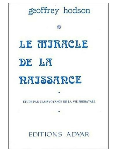 Le miracle de la naissance - Etude par clairvoyance de la vie prénatale