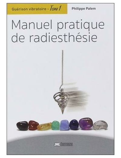 Guérison vibratoire - Tome 1, Manuel pratique de radiesthésie