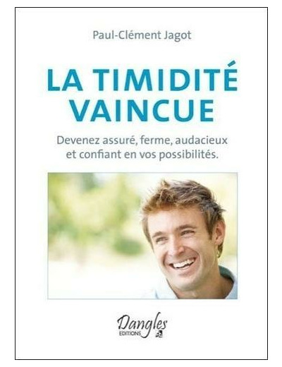 La timidité vaincue - Devenez assuré, ferme, audacieux et confiant en vos possibilités