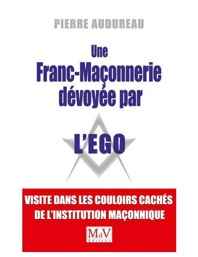 Une franc-maçonnerie dévoyée par l'égo - Visite dans les couloirs cachés de l'institution maçonnique