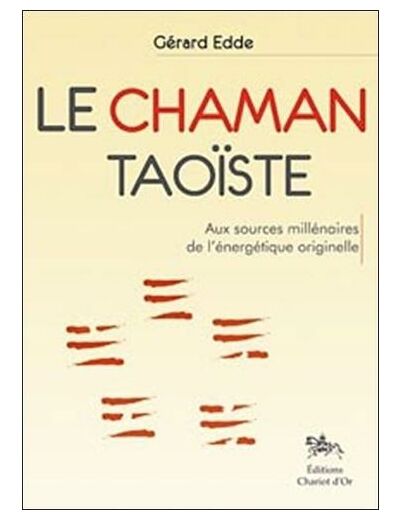 Le chaman taoïste - Aux sources millénaires de l'énergétique originelle