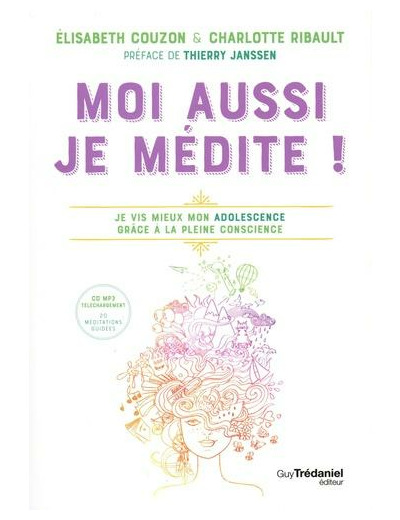 Moi aussi je médite ! - Je vis mieux mon adolescence grâce à la pleine conscience -