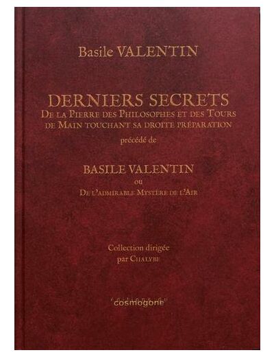 Derniers secrets - De la pierre des philosophes et des tours de main touchant sa droite préparation précédé de Basile Valentin ou de l'admirable mystère de l'air