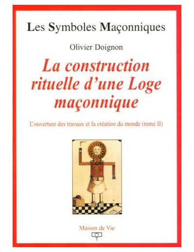 N°16 Olivier Doignon, La construction rituelle d'une Loge maçonnique " L'ouverture des travaux et la création du monde (Tome 2) "
