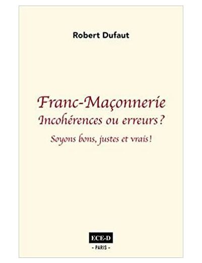 Franc-Maçonnerie : incohérences ou erreurs ? - Soyons bons justes et vrais