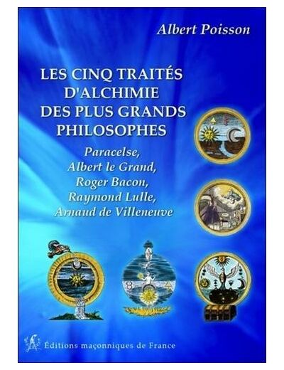 Les cinq traités d'alchimie des plus grands philosophes - Paracelse, Albert le Grand, Roger Bacon, Raymond Lulle, Arnaud de Villeneuve