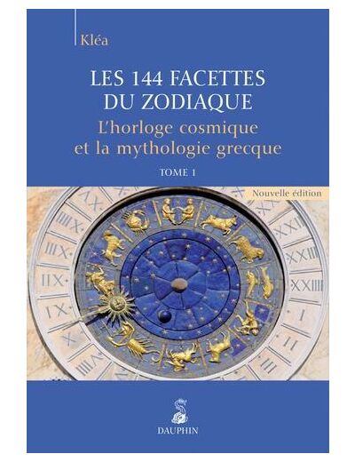 Les 144 facettes du zodiaque - Tome 1, L'horloge cosmique et la mythologie grecque