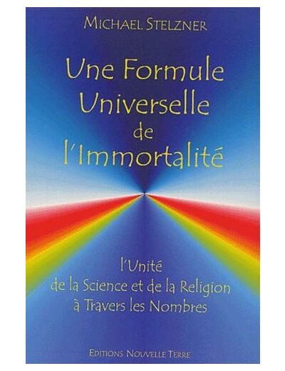 Une formule universelle de l'immortalité. L'unité de la science et de la religion à travers les nombres