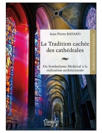 La tradition cachée des cathédrales - Du symbolisme médiéval à la réussite architecturale