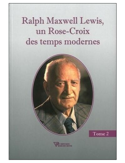 Ralph Maxwell Lewis - Un Rose-Croix des temps modernes, Tome 2